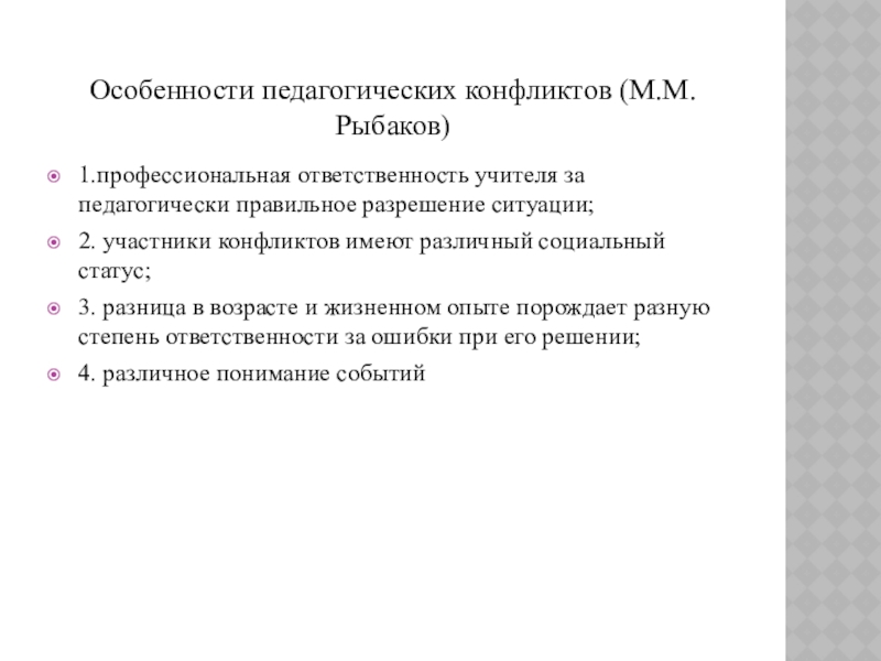Презентация к уроку Приемы конструктивного разрешения конфликтов Особенности педагогических конфликтов (М.М.Рыбаков)1.профессиональная ответственность учителя за педагогически правильное разрешение ситуации;2. Особенности педагогических конфликтов (М.М.Рыбаков)1.профессиональная ответственность учителя за педагогически правильное разрешение ситуации;2. участники конфликтов имеют различный социальный статус;3.