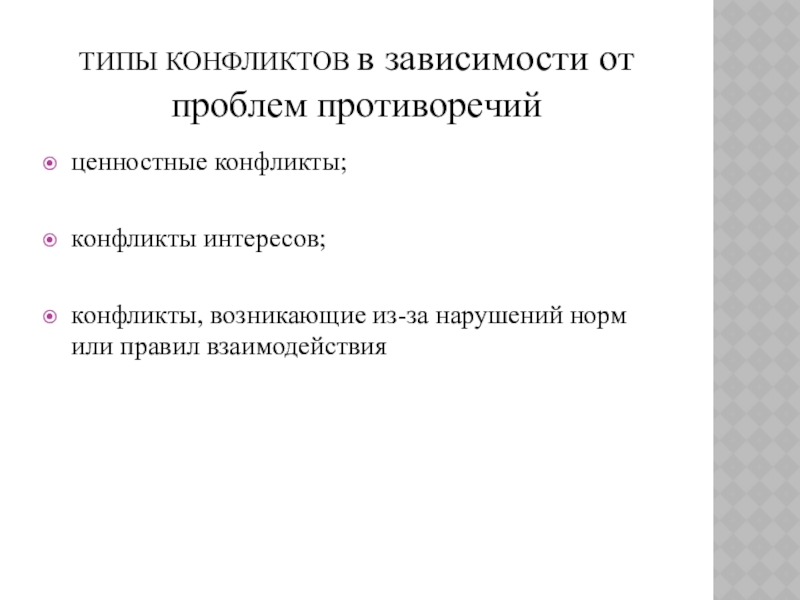 Презентация к уроку Приемы конструктивного разрешения конфликтов ТИПЫ КОНФЛИКТОВ в зависимости от проблем противоречийценностные конфликты;конфликты интересов;конфликты, возникающие из-за нарушений норм или правил взаимодействия ТИПЫ КОНФЛИКТОВ в зависимости от проблем противоречийценностные конфликты;конфликты интересов;конфликты, возникающие из-за нарушений норм или правил взаимодействия