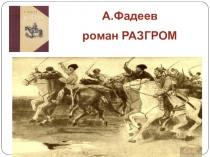 Презентация по русской литературе на тему А.Фадеев роман РАЗГРОМ