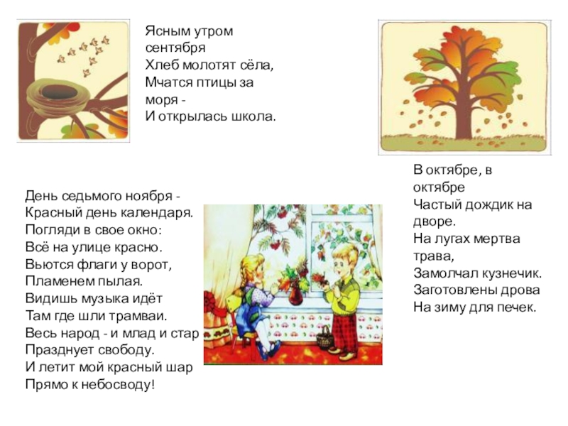Презентация к занятию по формированию целостной картины мира Осенние мелодии. Ясным утром сентябряХлеб молотят сёла,Мчатся птицы за моря -И открылась школа.В Ясным утром сентябряХлеб молотят сёла,Мчатся птицы за моря -И открылась школа.В октябре, в октябре Частый дождик на