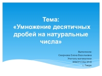 Презентация по математике для 5 класса по теме Умножение десятичных дробей на натуральные числа