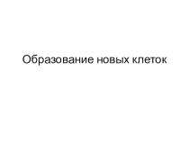 Презентация по биологии на тему Образование новых клеток