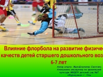 Презентация по физической культуре на тему Влияние флорбола на развитие физических качеств детей старшего дошкольного возраста 6-7 лет