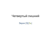 Презентация упражнения Четвертый лишний к занятию Звуки [З][Зь], Буква З.