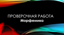 Презентация по теме Морфемика, проверочная работа (5 класс).
