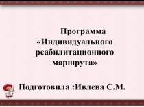 Презентация Программа Индивидуального реабилитационного маршрута