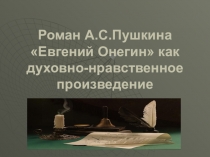 Презентация по литературе Роман Евгений Онегин как духовно-нравственное произведение