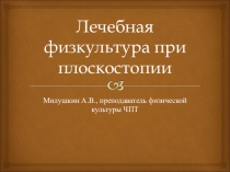 Выступление на тему: Лечебная физическая культура при плоскостопии