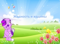Презентация к классному часу на тему;Жадность