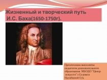 Презентация по музыкальной литературе на темe ''Жизненный и творческий путь И.С.Баха