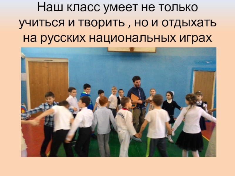 Презентация: Мастер-класс в лицее №2 г.Дзержинский Наш класс умеет не только учиться и творить , но и отдыхать на русских национальных играх Наш класс умеет не только учиться и творить , но и отдыхать на русских национальных играх