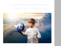 Презентация к беседе с родителями о Духовно-нравственном развитии подростков