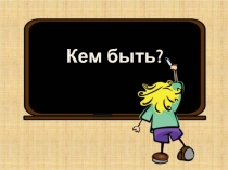 Классный час в 11 классе Кем быть?