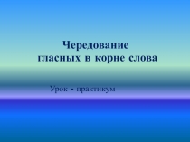 Презентация по русскому языку для 6 класса по теме Чередование гласных в корне слова