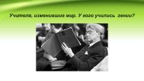 Презентация Учителя одаренных людей.