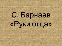 Презентация по чтению, 2 класс на тему С. Барнаев Руки отца