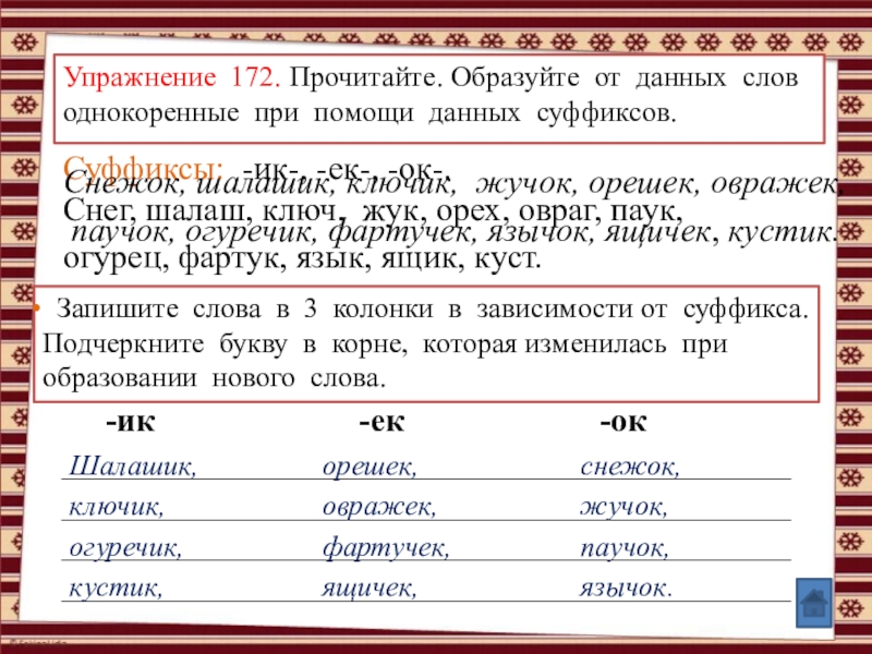 Анимированные упражнения по теме: Правописание суффиксов и приставок (УМК Школа России, рабочая тетрадь №1, Канакина В.П., 3 класс) Суффиксы: -ик-, -ек-, -ок-. Запишите слова в 3 колонки в зависимости Суффиксы: -ик-, -ек-, -ок-. Запишите слова в 3 колонки в зависимости от суффикса. Подчеркните букву в корне,