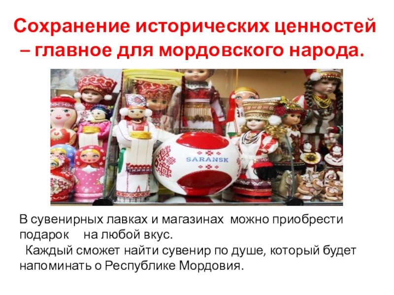 Сувениры Мордовии Сохранение исторических ценностей – главное для мордовского народа.В сувенирных лавках Сохранение исторических ценностей – главное для мордовского народа.В сувенирных лавках и магазинах можно приобрести подарок