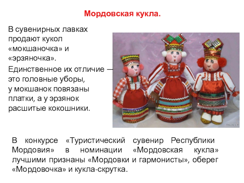 Сувениры Мордовии Мордовская кукла. В сувенирных лавках продают кукол «мокшаночка» и «эрзяночка». Единственное Мордовская кукла. В сувенирных лавках продают кукол «мокшаночка» и «эрзяночка». Единственное их отличие — это головные уборы, у мокшанок