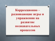 Коррекционно – развивающие игры и упражнения на развитие познавательных процессов