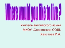 Презентация Where Would You Like To Live?