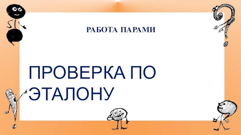 Презентация к мастер-классу по знакам препинания РАБОТА ПАРАМИПРОВЕРКА ПО ЭТАЛОНУ РАБОТА ПАРАМИПРОВЕРКА ПО ЭТАЛОНУ