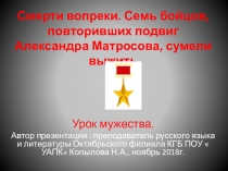 Смерти вопреки.( Семь бойцов, повторивших подвиг Александра Матросова, сумели выжить) Урок мужества.