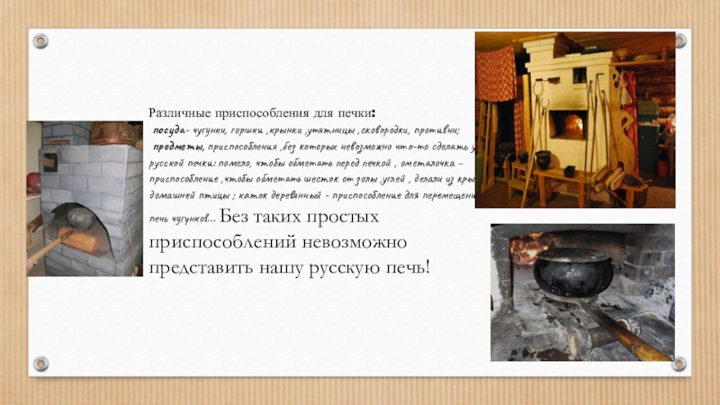 Презентация Русская печь – гордость русского народа. Различные приспособления для печки: посуда- чугунки, горшки ,крынки ,утятницы ,сковородки, противни; Различные приспособления для печки: посуда- чугунки, горшки ,крынки ,утятницы ,сковородки, противни; предметы, приспособления ,без которых невозможно что-то