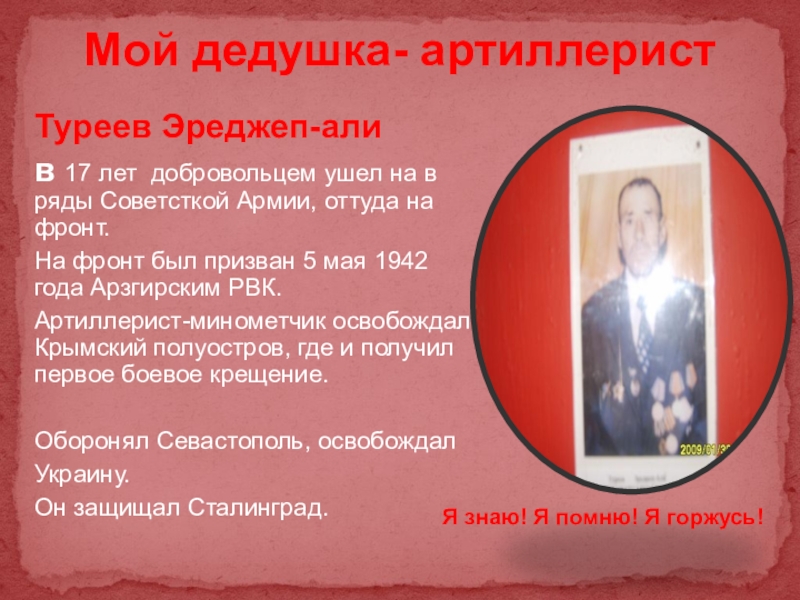 Презентация к проекту Мой дед- герой войны Мой дедушка- артиллеристТуреев Эреджеп-али в 17 лет добровольцем ушел на в Мой дедушка- артиллеристТуреев Эреджеп-али в 17 лет добровольцем ушел на в ряды Советсткой Армии, оттуда на фронт.