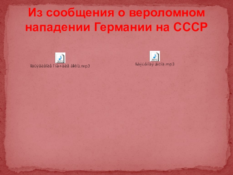 Презентация к проекту Мой дед- герой войны Из сообщения о вероломном нападении Германии на СССР Из сообщения о вероломном нападении Германии на СССР