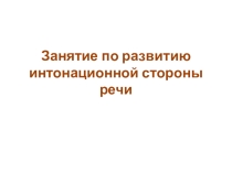 Презентация к занятию по развитию интонационной стороны речи