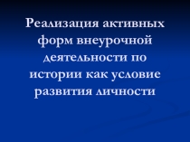 Реализация активных форм внеурочной деятельности по истории как условие развития личности