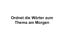 Презентация. Проверочная работа 6 класс. Тема Ordnet die Wörter zum Thema am Morgen