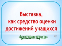 Презентация Выставка, как средство оценки достижений учащихся