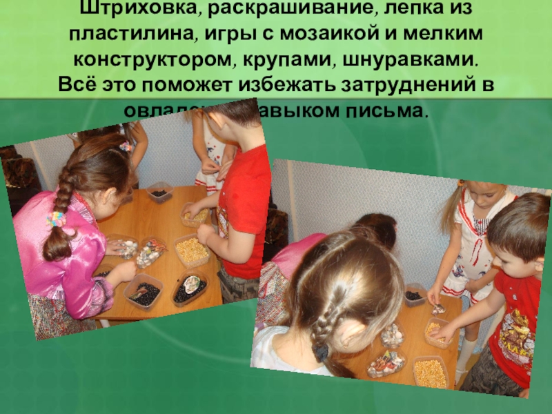 РАЗВИТИЕ ГРАФИЧЕСКИХ НАВЫКОВ ПИСЬМА У ДОШКОЛЬНИКОВ Штриховка, раскрашивание, лепка из пластилина, игры с мозаикой и мелким конструктором, Штриховка, раскрашивание, лепка из пластилина, игры с мозаикой и мелким конструктором, крупами, шнуравками. Всё это поможет