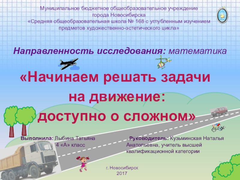Презентация на тему «Начинаем решать задачи на движение: доступно о сложном»Муниципальное «Начинаем решать задачи на движение: доступно о сложном»Муниципальное бюджетное общеобразовательное учреждение города Новосибирска«Средняя общеобразовательная школа № 168