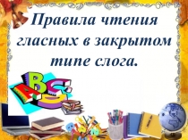 Правила чтения гласных в закрытом типе слога.