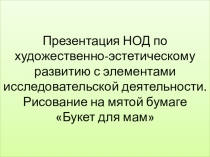 Презентация НОД по рисованию на мятой бумаге с элементами исследовательской деятельности Букет для мам