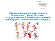 Формирование положительного отношения к физкультурно – оздоровительной деятельности детей посредством использования народных подвижных игр.