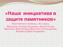 Презентация Моя инициатива в защите памятников