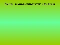 Презентация к уроку по обществознанию. Тема: Экономические системы