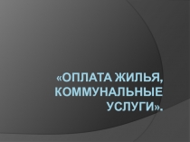 Презентация по СБО.Тема Оплата жилья, коммунальные услуги