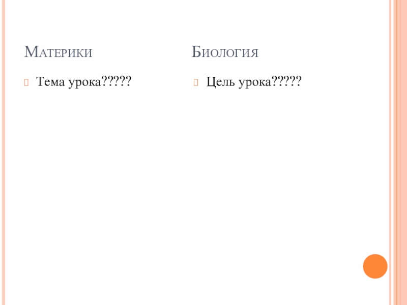 Презентация по биологии на тему Жизнь организмов на разных материках Материки БиологияТема урока?????Цель урока????? Материки БиологияТема урока?????Цель урока?????
