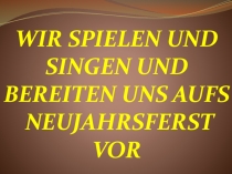 Презентация к уроку Wir spielen und singen und Bereiten uns aufs Neujahrsferst vor