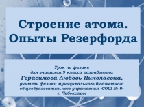 ПРЕЗЕНТАЦИЯ К УРОКУ ФИЗИКИ ПО ТЕМЕ СТРОЕНИЕ АТОМА. ОПЫТЫ РЕЗЕРФОРДА