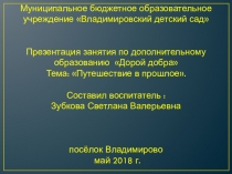 Презентация занятия по дополнительному образованию Дорой добра Тема: Путешествие в прошлое.