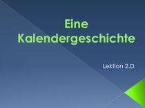 Презентация Eine Kalendergeschichte к учебнику Und nun Deutsch 9 класс (глава 2D)