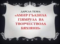 Презентация по родной (даргинской) литературе на тему Амир Гъазила гIямру. (9 класс).
