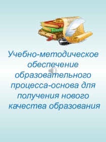 Учебно - Методическое обеспечение учебно - воспитательного процесса