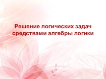 Решение логических задач средствами алгебры логики